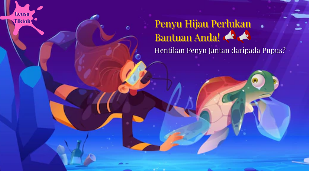 Lensa Tiktok: Penyu Hijau Perlukan Bantuan Anda! Hentikan Penyu Jantan daripada Pupus?