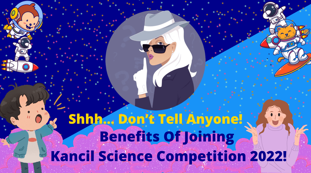 Shhh… Don’t tell anyone! Benefits of Joining Kancil Science Competition 2022!
