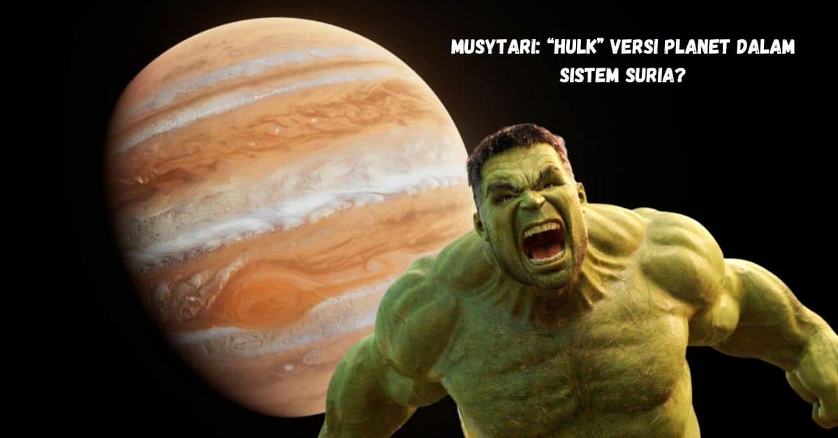 Musytari: “Hulk” Versi Planet dalam Sistem Suria?