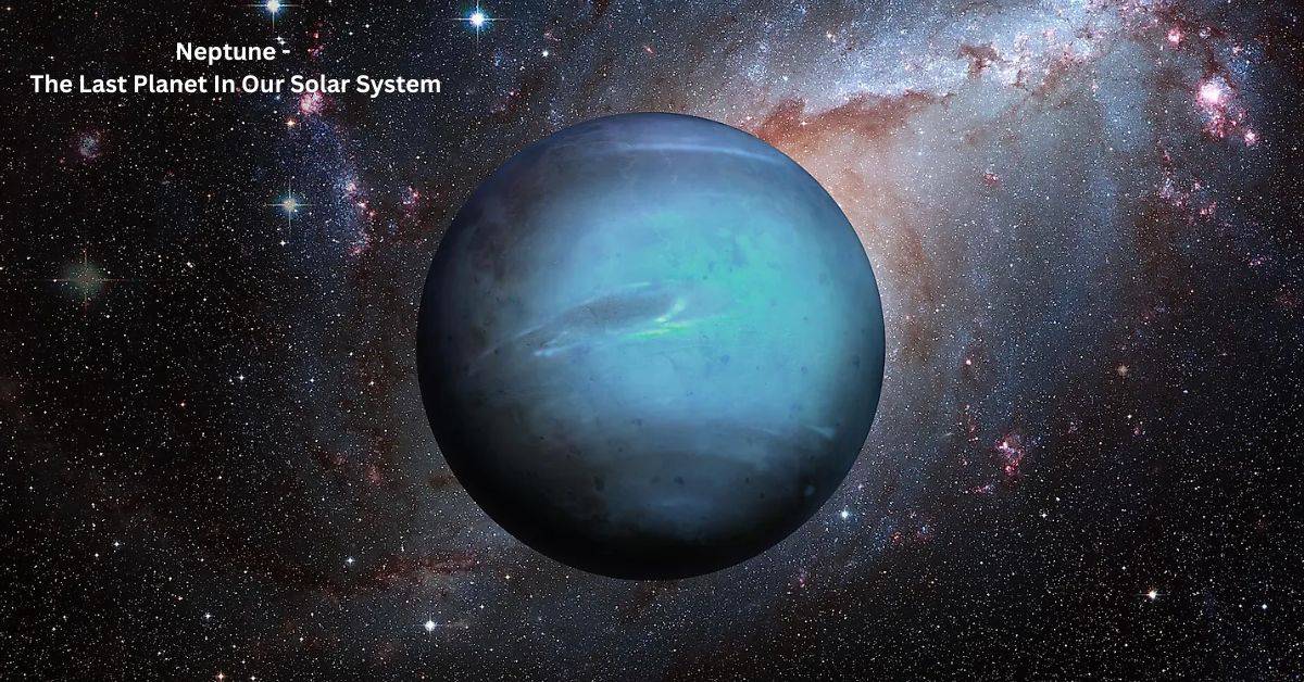 Neptune – The Last Planet in Our Solar System